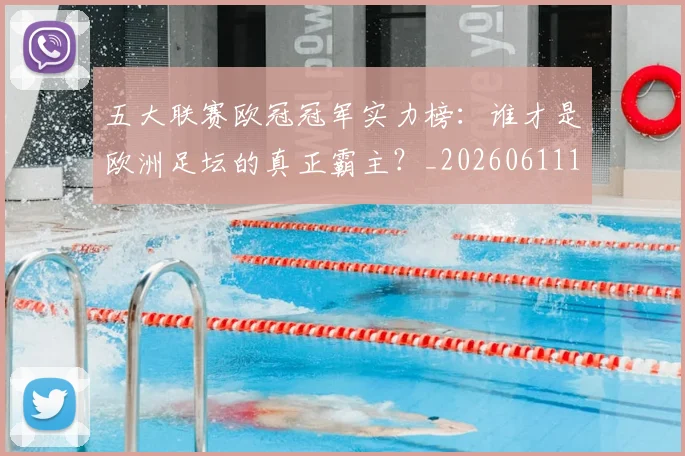 五大联赛欧冠冠军实力榜：谁才是欧洲足坛的真正霸主？_20260611141731